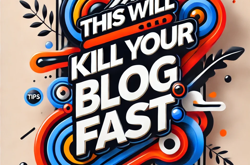 This Will Kill Your Blog Fast: What You Need to Know