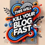 top 10 reasons that will kill your blog fast